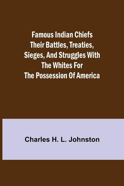 Produktbild: Famous Indian Chiefs Their Battles, Treaties, Sieges, and Struggles with the Whites for the Possession of America