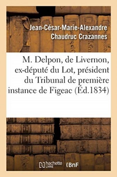 Produktbild: Notice biographique et historique sur feu M. Delpon, de Livernon, ex-d&eacute;put&eacute; du Lot