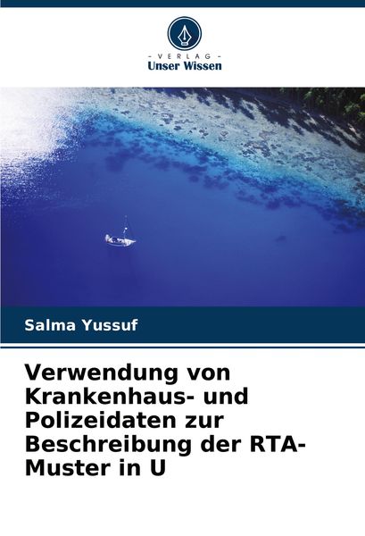 Verwendung von Krankenhaus- und Polizeidaten zur Beschreibung der RTA-Muster in U, Taschenbuch von Salma Yussuf, Verlag Unser Wissen, 9786207781607