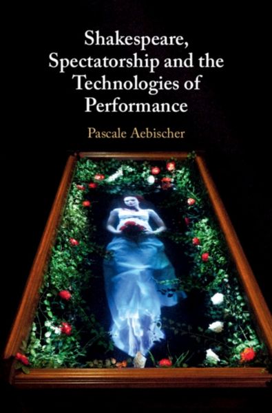 Produktbild: Shakespeare, Spectatorship and the Technologies of Performance