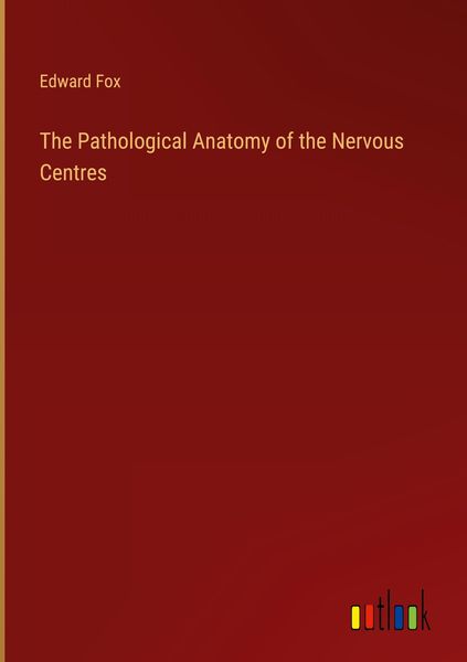 Produktbild: The Pathological Anatomy of the Nervous Centres