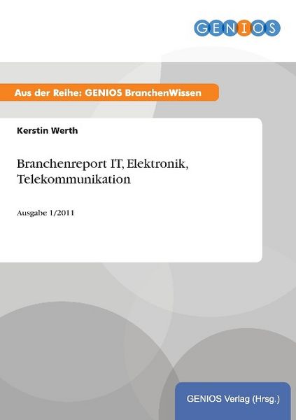 Branchenreport IT, Elektronik, Telekommunikation, Taschenbuch von Kerstin Werth, GRIN, 9783737944373