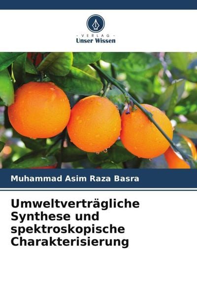Umweltverträgliche Synthese und spektroskopische Charakterisierung, Taschenbuch von Muhammad Asim Raza Basra, Verlag Unser Wissen, 9786205210475