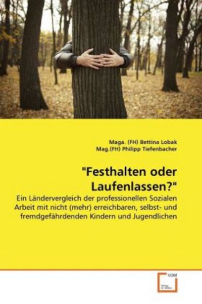 Lobak, M: 'Festhalten oder Laufenlassen?'; Taschenbuch von Maga. (FH) Bettina Lobak , Mag. (FH) Philipp Tiefenbacher, VDM, 9783639351071