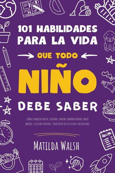 Produktbild: 101 Habilidades para la vida que todo ni&ntilde;o debe saber: c&oacute;mo establecer metas, cocinar, limpiar, ahorrar dinero, hacer amigos, cultivar verduras, tener
