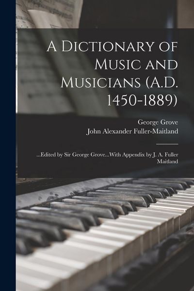 Produktbild: A Dictionary of Music and Musicians (A.D. 1450-1889): ...Edited by Sir George Grove...With Appendix by J. A. Fuller Maitland