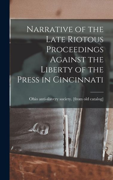 Produktbild: Narrative of the Late Riotous Proceedings Against the Liberty of the Press in Cincinnati