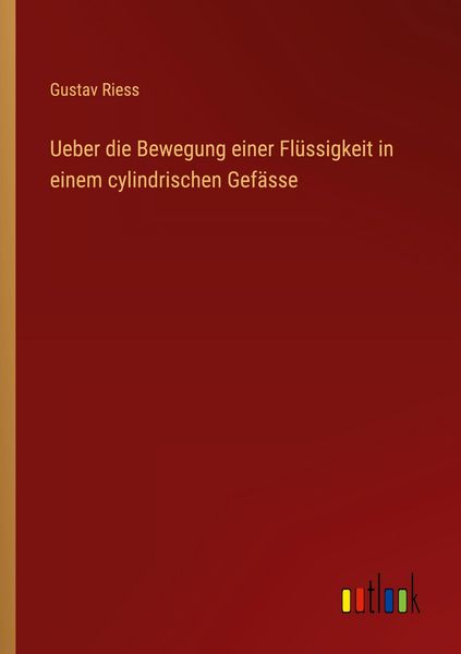 Ueber die Bewegung einer Flüssigkeit in einem cylindrischen Gefässe, Taschenbuch von Gustav Riess, Outlook, 9783368395551