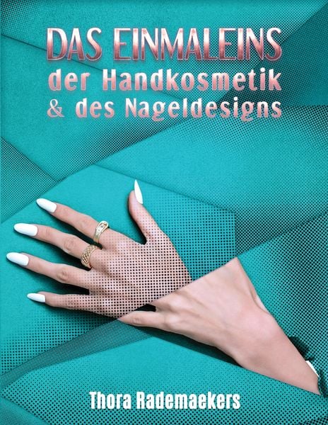 Das Einmaleins der Handkosmetik & des Nageldesigns, Taschenbuch von Thora Rademaekers, Tredition, 9783384386311
