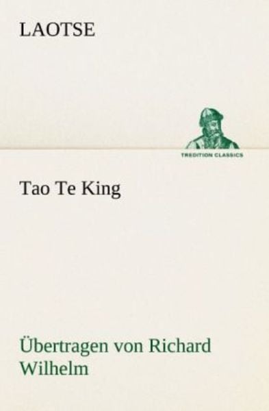 Tao Te King. Übertragen von Richard Wilhelm, Taschenbuch von Laotse, Tredition, 9783842416055