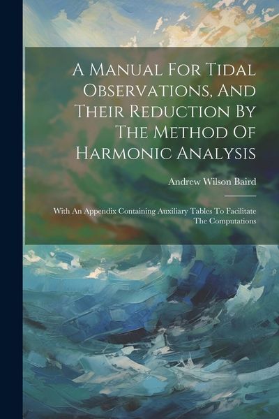 Produktbild: A Manual For Tidal Observations, And Their Reduction By The Method Of Harmonic Analysis