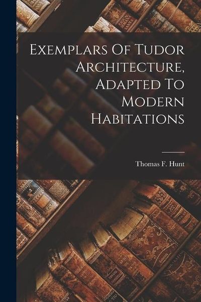 Produktbild: Exemplars Of Tudor Architecture, Adapted To Modern Habitations