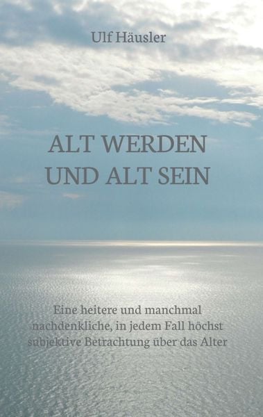 Alt werden und alt sein, Taschenbuch von Ulf Häusler, Tredition, 9783347393349