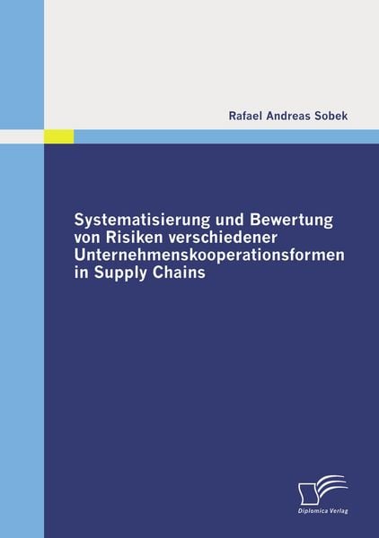 Systematisierung und Bewertung von Risiken verschiedener Unternehmenskooperationsformen in Supply Chains, Taschenbuch von Rafael Andreas Sobek,