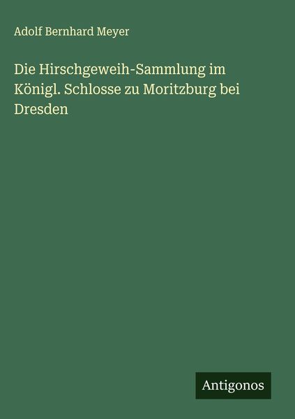 Produktbild: Die Hirschgeweih-Sammlung im K&ouml;nigl. Schlosse zu Moritzburg bei Dresden