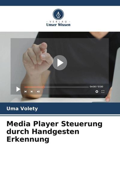 Media Player Steuerung durch Handgesten Erkennung, Taschenbuch von Uma Volety, Verlag Unser Wissen, 9786206324812