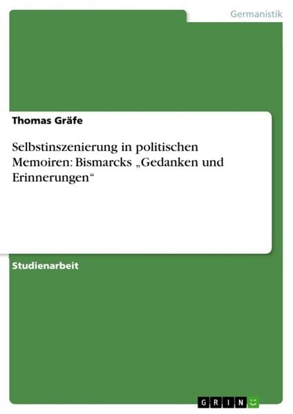 Produktbild: Selbstinszenierung in politischen Memoiren: Bismarcks "Gedanken und Erinnerungen"