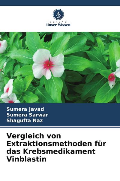 Vergleich von Extraktionsmethoden für das Krebsmedikament Vinblastin, Taschenbuch von Sumera Javad , Sumera Sarwar , Shagufta Naz, Verlag Unser