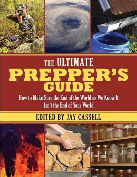 The Ultimate Prepper's Guide: How to Make Sure the End of the World as We Know It Isna't the End of Your World