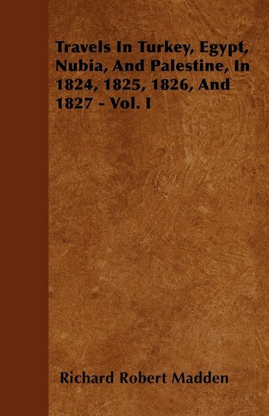 Produktbild: Travels In Turkey, Egypt, Nubia, And Palestine, In 1824, 1825, 1826, And 1827 - Vol. I