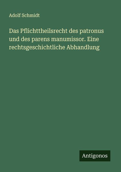 Produktbild: Das Pflichttheilsrecht des patronus und des parens manumissor. Eine rechtsgeschichtliche Abhandlung