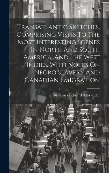 Produktbild: Transatlantic Sketches, Comprising Visits To The Most Interesting Scenes In North And South America, And The West Indies. With Notes On Negro Slavery