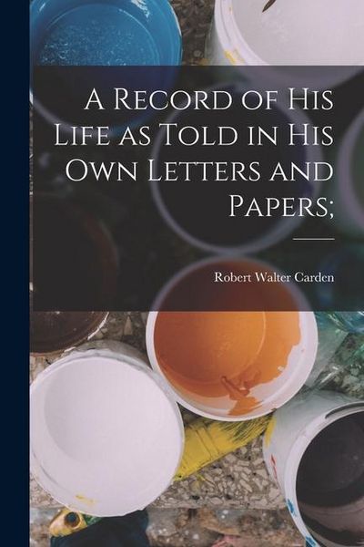 Produktbild: A Record of his Life as Told in his own Letters and Papers;