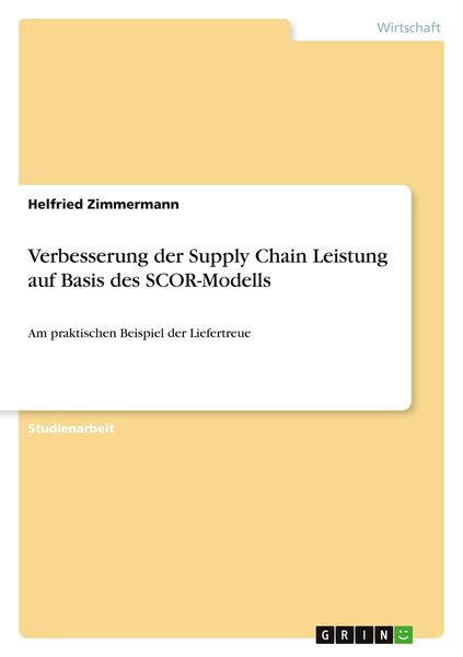 Verbesserung der Supply Chain Leistung auf Basis des SCOR-Modells, Taschenbuch von Helfried Zimmermann, GRIN, 9783640148325