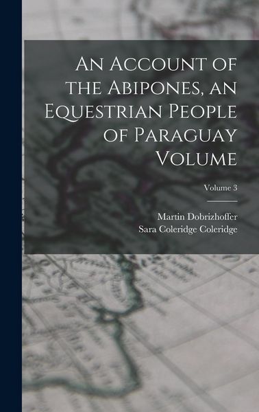 Produktbild: An Account of the Abipones, an Equestrian People of Paraguay Volume; Volume 3