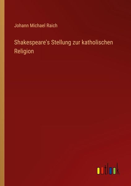 Shakespeare's Stellung zur katholischen Religion, Taschenbuch von Johann Michael Raich, Outlook, 9783368485887