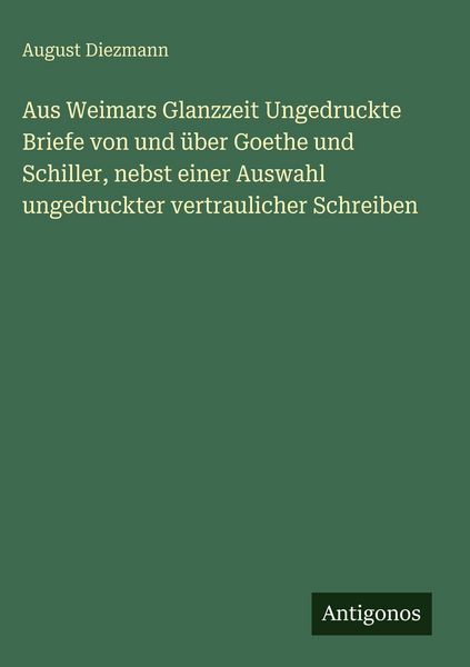 Produktbild: Aus Weimars Glanzzeit Ungedruckte Briefe von und &uuml;ber Goethe und Schiller, nebst einer Auswahl ungedruckter vertraulicher Schreiben