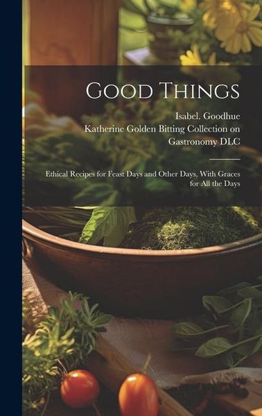 Produktbild: Good Things; Ethical Recipes for Feast Days and Other Days, With Graces for All the Days