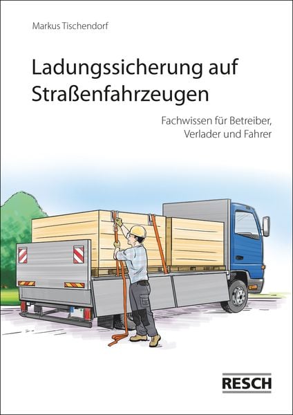 Ladungssicherung auf Straßenfahrzeugen, Geheftet von Markus Tischendorf, Resch-Verlag, 978-3-935197-74-8
