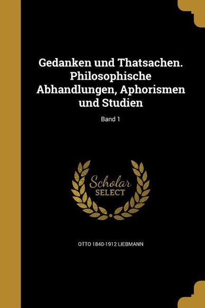 Produktbild: Gedanken und Thatsachen. Philosophische Abhandlungen, Aphorismen und Studien; Band 1