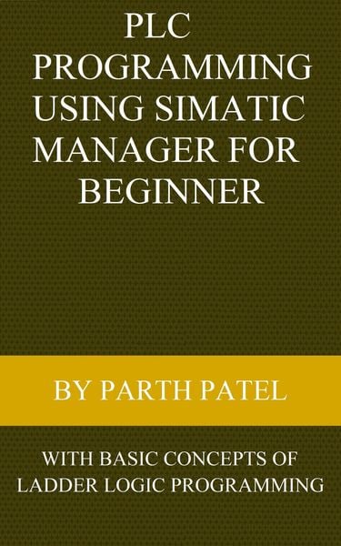 Produktbild: PLC Programming Using SIMATIC MANAGER for Beginners: With Basic Concepts of Ladder Logic Programming