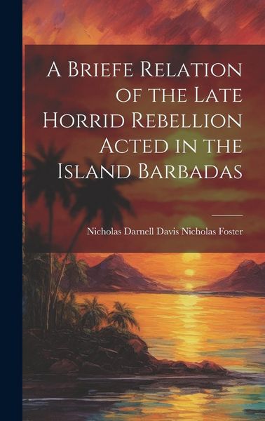 Produktbild: A Briefe Relation of the Late Horrid Rebellion Acted in the Island Barbadas