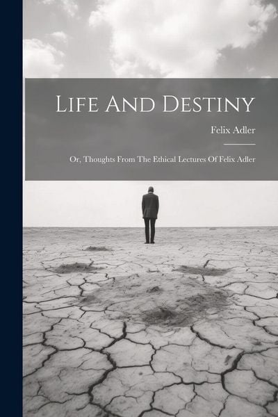Produktbild: Life And Destiny: Or, Thoughts From The Ethical Lectures Of Felix Adler