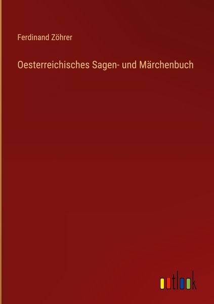 Oesterreichisches Sagen- und Märchenbuch, Gebundene Ausgabe von Ferdinand Zöhrer, Outlook, 978-3-368-25187-1