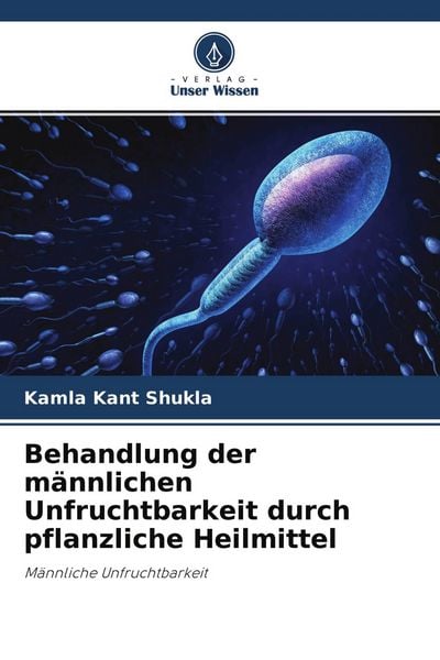 Behandlung der männlichen Unfruchtbarkeit durch pflanzliche Heilmittel, Taschenbuch von Kamla Kant Shukla, Verlag Unser Wissen, 9786203119831