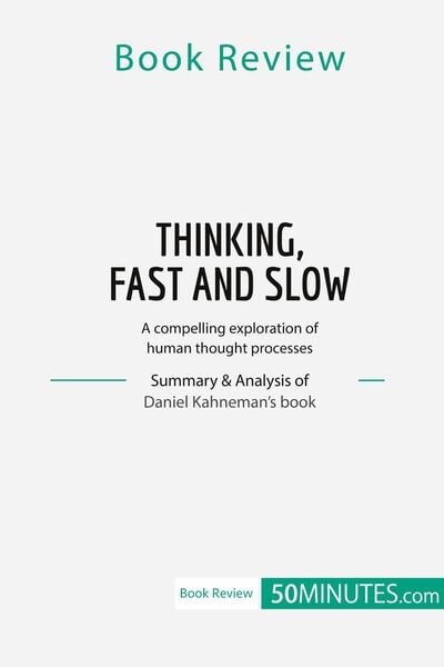 Book Review: Thinking, Fast and Slow by Daniel Kahneman, Taschenbuch von 50minutes, 50Minutes.com, 978-2-8080-1994-1