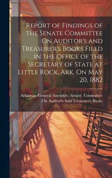 Produktbild: Report of Findings of the Senate Committee On Auditor's and Treasurer's Books Filed in the Office of the Secretary of State at Little Rock, Ark. On Ma