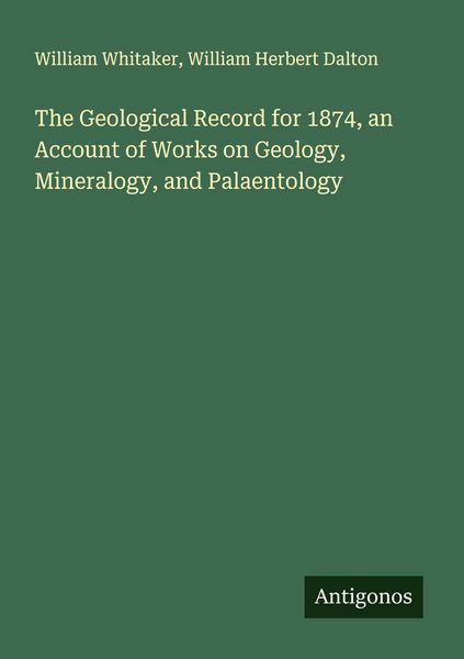 Produktbild: The Geological Record for 1874, an Account of Works on Geology, Mineralogy, and Palaentology