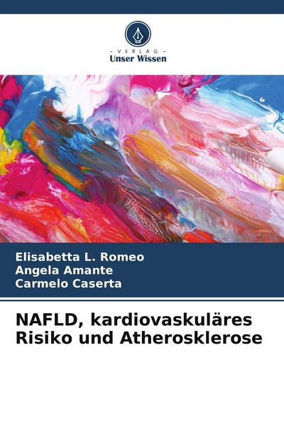 NAFLD, kardiovaskuläres Risiko und Atherosklerose, Taschenbuch von Elisabetta L. Romeo , Angela Amante , Carmelo Caserta, Verlag Unser Wissen,