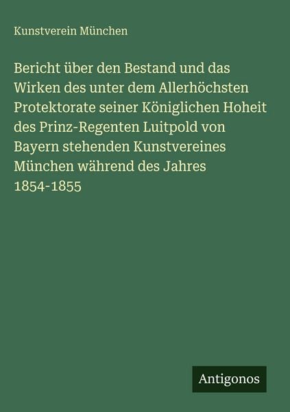 Produktbild: Bericht &uuml;ber den Bestand und das Wirken des unter dem Allerh&ouml;chsten Protektorate seiner K&ouml;niglichen Hoheit des Prinz-Regenten Luitpold von Bayern steh