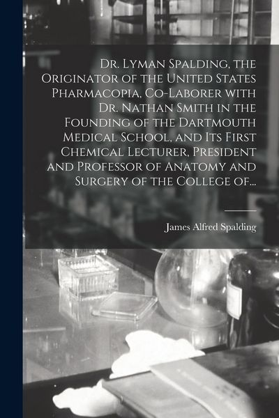Produktbild: Dr. Lyman Spalding, the Originator of the United States Pharmacopia, Co-laborer With Dr. Nathan Smith in the Founding of the Dartmouth Medical School,