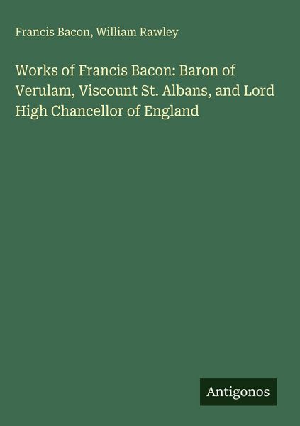 Produktbild: Works of Francis Bacon: Baron of Verulam, Viscount St. Albans, and Lord High Chancellor of England