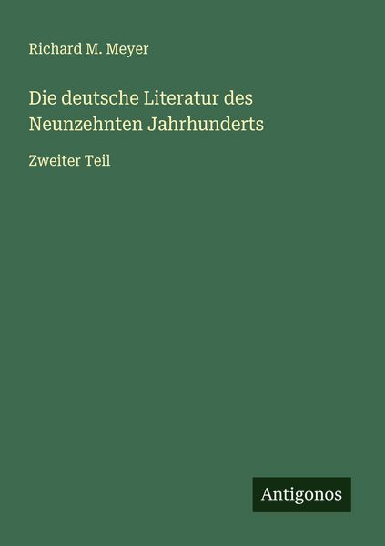 Die deutsche Literatur des Neunzehnten Jahrhunderts, Taschenbuch von Richard M. Meyer, Antigonos Verlag, 9783563407899