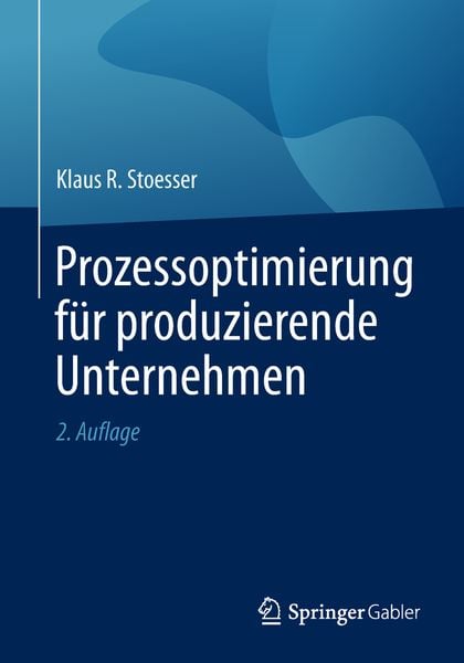 Prozessoptimierung für produzierende Unternehmen, Taschenbuch von Klaus R. Stoesser, Springer Fachmedien Wiesbaden GmbH, 9783658253677