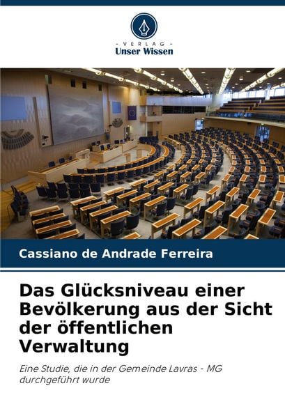 Das Glücksniveau einer Bevölkerung aus der Sicht der öffentlichen Verwaltung, Taschenbuch von Cassiano de Andrade Ferreira, Verlag Unser Wissen,