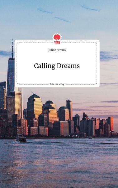 Calling Dreams. Life is a Story - story.one, Gebundene Ausgabe von Julina Strauss, Story.one publishing, 9783710802867